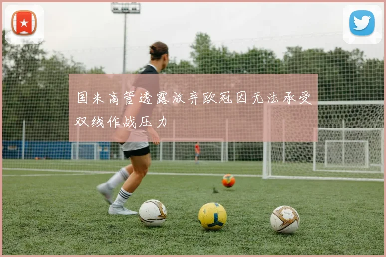 国米高管透露放弃欧冠因无法承受双线作战压力