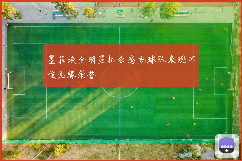 墨菲谈全明星机会感慨球队表现不佳无缘荣誉